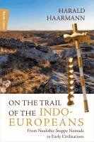 Harald Haarmann - On the Trail of the Indo-Europeans: From Neolithic Steppe Nomads to Early Civilisations, Inbunden