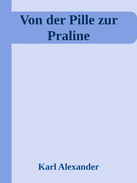 Karl Alexander - Von der Pille zur Praline, E-bok