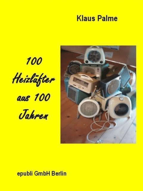 Klaus Palme - 100 Heizlüfter aus 100 Jahren, E-bok