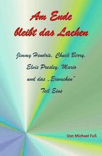 Michael Fuss - Am Ende bleibt das Lachen Teil I: Jimmy Hendrix, Chuck Berry, Elvis Presley, Mario und das "Erwachen" Erster Teil, Häftad