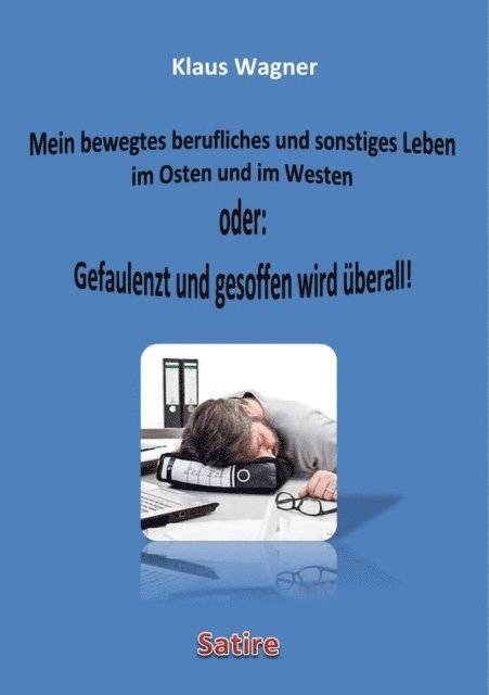 Klaus Wagner - Mein bewegtes berufliches und sonstiges Leben im Osten und im Westen oder: Gefaulenzt und gesoffen wird überall!, E-bok