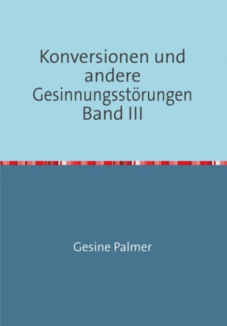 Gesine Palmer - Konversionen und andere Gesinnungsstörungen Band III, E-bok