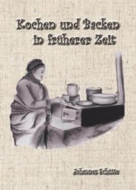 Johannes Schutte - Kochen und Backen in früheren Zeiten 1, E-bok