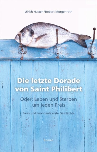 Robert Morgenroth, Ulrich Hutten - Die letzte Dorade von Saint Philibert oder: Leben und Sterben um jeden Preis, E-bok