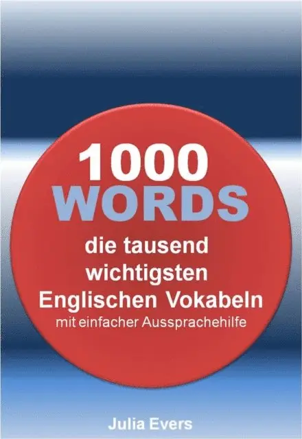 Julia Evers - 1000 WORDS die tausend wichtigsten Englischen Vokabeln mit einfacher Aussprachehilfe, E-bok. Tillgänglighet: Lägg i varukorg