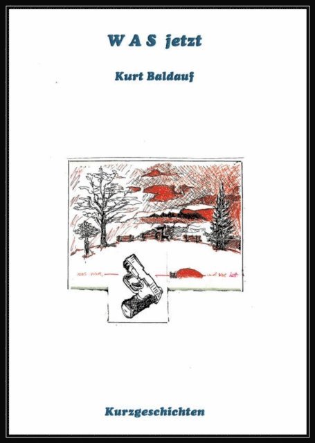 Kurt Baldauf - W A S jetzt, E-bok