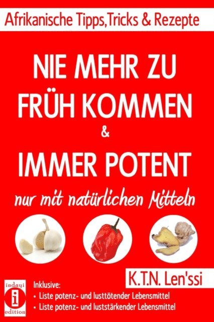 K.T.N. Len'ssi - NIE MEHR ZU FRÜH KOMMEN & IMMER POTENT – Afrikanische Tipps, Tricks & Rezepte nur mit natürlichen Mitteln, E-bok. Tillgänglighet: Lägg i varukorg