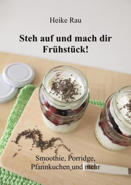 Heike Rau - Steh auf und mach dir Frühstück! Smoothie, Porridge, Pfannkuchen und mehr, E-bok. Tillgänglighet: Lägg i varukorg