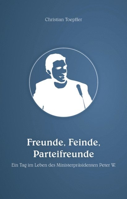 Christian Toepffer - Freunde, Feinde, Parteifreunde, E-bok