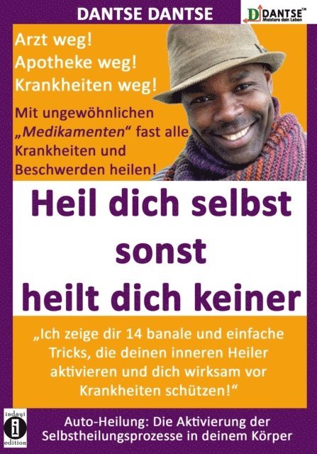 Dantse Dantse - HEIL DICH SELBST SONST HEILT DICH KEINER- Mit ungewöhnlichen "Medikamenten" fast alle Krankheiten und Beschwerden heilen, E-bok