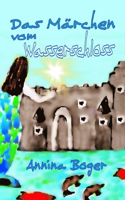 Annina Boger, SchreibARTelier Gerber Germany - Das Märchen vom Wasserschloss, E-bok