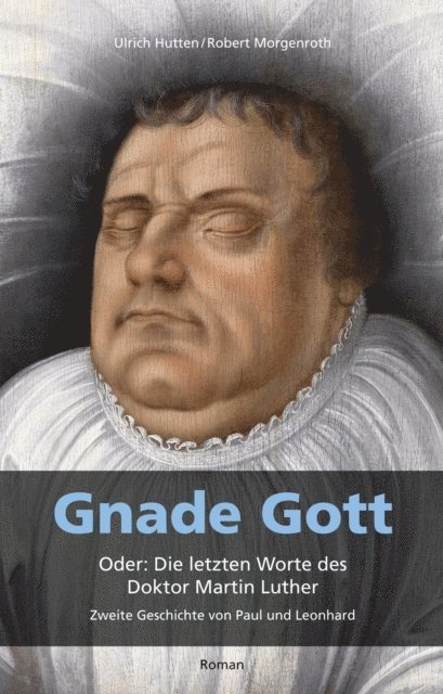 Robert Morgenroth, Ulrich Hutten - Gnade Gott. Oder: Die letzten Worte des Doktor Martin Luther, E-bok