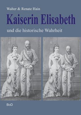 Walter Hain, Renate Hain - Kaiserin Elisabeth und die historische Wahrheit, Häftad. Tillgänglighet: Lägg i varukorg
