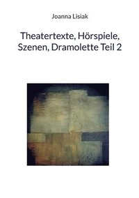 Theatertexte, Hrspiele, Szenen, Dramolette Teil 2