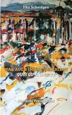 Ilka Scheidgen - Was auch immer geschieht - Quoi qu'il arrive, Häftad. Tillgänglighet: Lägg i varukorg