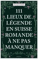 Jacques Rime - 111 Lieux de légende en Suisse romande à ne pas manquer, Häftad