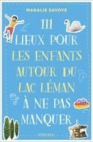 Magalie Savoye - 111 Lieux pour les enfants autour du lac Léman à ne pas manquer, Häftad