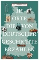 Ralf Nestmeyer - 111 Orte, die von deutscher Geschichte erzählen, Häftad