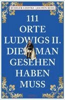 Jochen Reiss, Rüdiger Liedtke - 111 Orte Ludwigs II., die man gesehen haben muss, Häftad