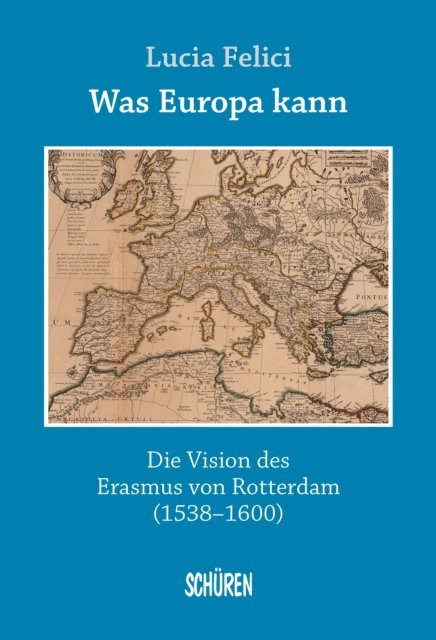 Lucia Felici - Was Europa kann - die Vision des Erasmus von Rotterdam, E-bok