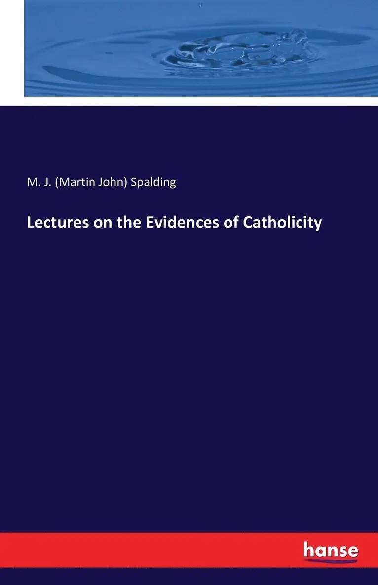 M J (Martin John) Spalding - Lectures on the Evidences of Catholicity, Häftad. Tillgänglighet: Lägg i varukorg