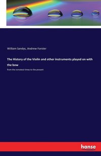 History of the Violin and other instruments played on with the bow