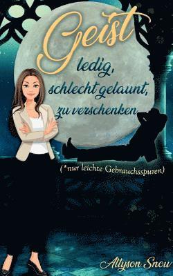 Allyson Snow - Geist, ledig, schlecht gelaunt, zu verschenken, Häftad