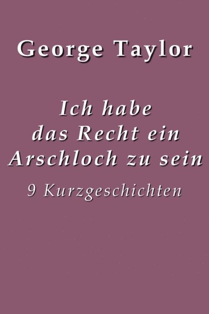 George Taylor - Ich habe das Recht ein Arschloch zu sein, E-bok