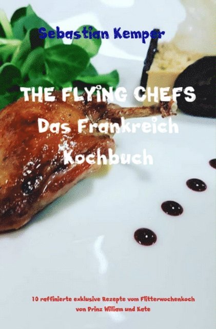 Sebastian Kemper - THE FLYING CHEFS Das Frankreich Kochbuch, E-bok