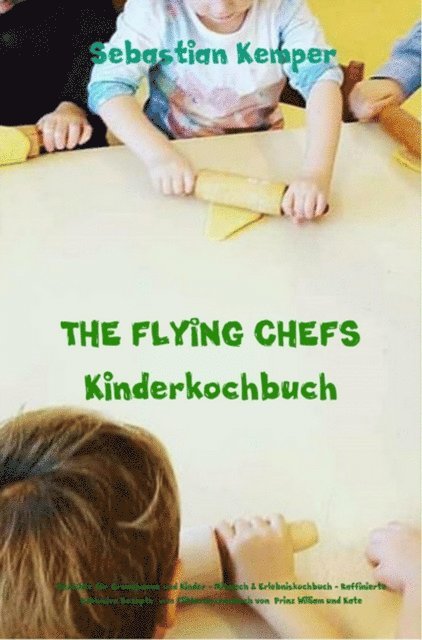 Sebastian Kemper - THE FLYING CHEFS Kinderkochbuch - Gerichte für Erwachsene und Kinder - Mitmach & Erlebniskochbuch, E-bok