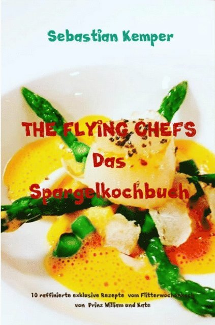 Sebastian Kemper - THE FLYING CHEFS Das Spargelkochbuch, E-bok