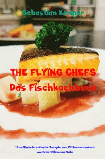 Sebastian Kemper - THE FLYING CHEFS Das Fischkochbuch, E-bok