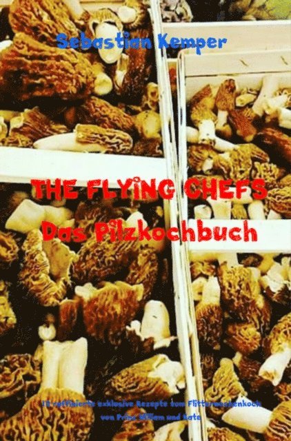 Sebastian Kemper - THE FLYING CHEFS Das Pilzkochbuch, E-bok