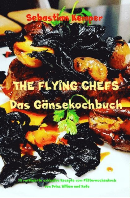 Sebastian Kemper - THE FLYING CHEFS Das Gänsekochbuch, E-bok