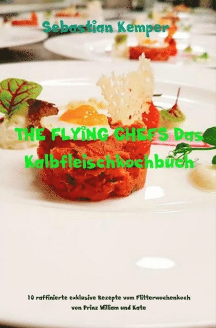 Sebastian Kemper - THE FLYING CHEFS Das Kalbfleischkochbuch, E-bok