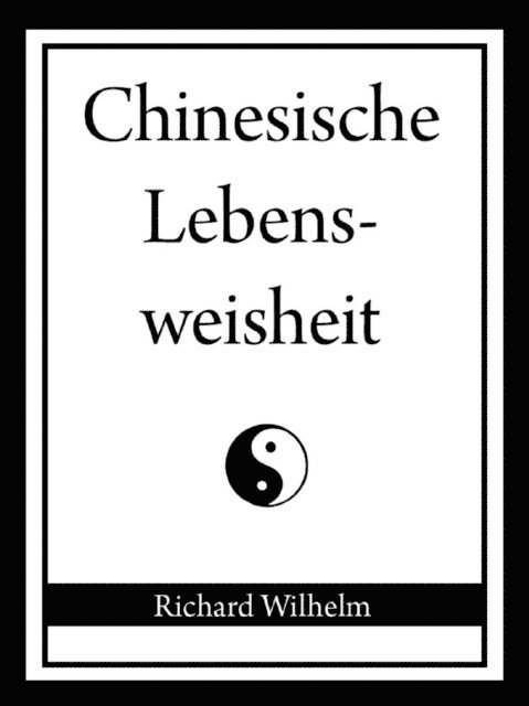 Richard Wilhelm - Chinesische Lebensweisheit, E-bok