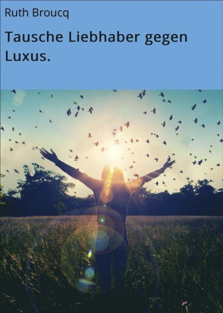 Ruth Broucq - Tausche Liebhaber gegen Luxus., E-bok