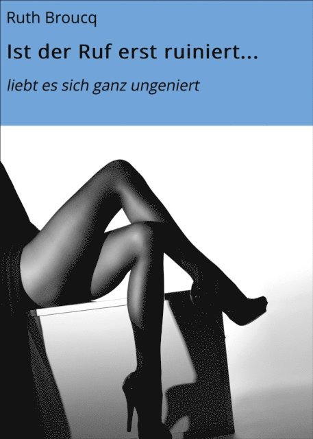 Ruth Broucq - Ist der Ruf erst ruiniert..., E-bok