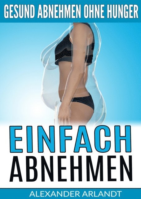 Alexander Arlandt - Einfach abnehmen: Gesund abnehmen ohne Hunger, E-bok. Tillgänglighet: Lägg i varukorg
