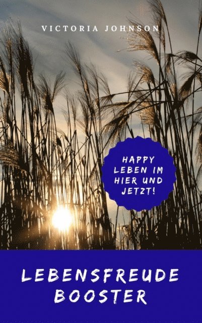 Victoria Johnson - Lebensfreude Booster: Happy leben im Hier und Jetzt!, E-bok