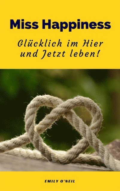 Emily O'Neil - Miss Happiness: Glücklich im Hier und Jetzt leben!, E-bok