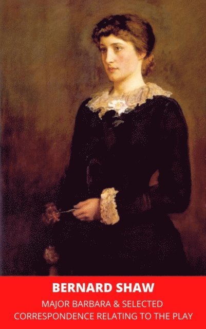 Major Barbara & Selected Correspondence Relating to the Play