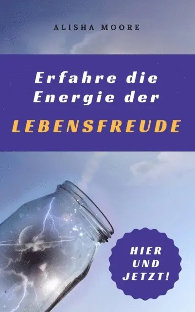 Alisha Moore - Erfahre die Energie der LEBENSFREUDE: Hier und Jetzt!, E-bok. Tillgänglighet: Lägg i varukorg