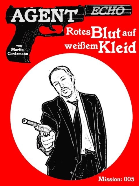 Martin Cordemann - AGENT ECHO – Rotes Blut auf weißem Kleid, E-bok