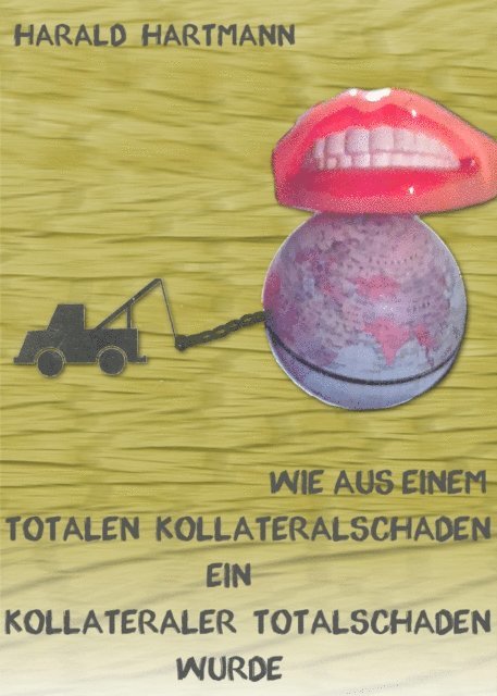 Harald Hartmann - Wie aus einem totalen Kollateralschaden ein kollateraler Totalschaden wurde, E-bok