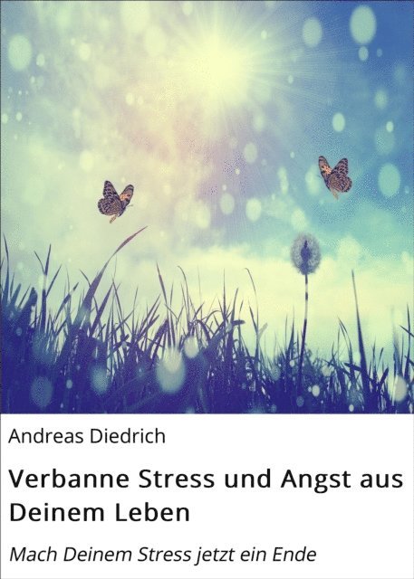 Andreas Diedrich - Verbanne Stress und Angst aus Deinem Leben, E-bok