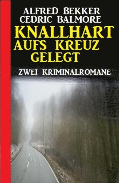 Cedric Balmore, Alfred Bekker - Knallhart aufs Kreuz gelegt: Zwei Kriminalromane, E-bok
