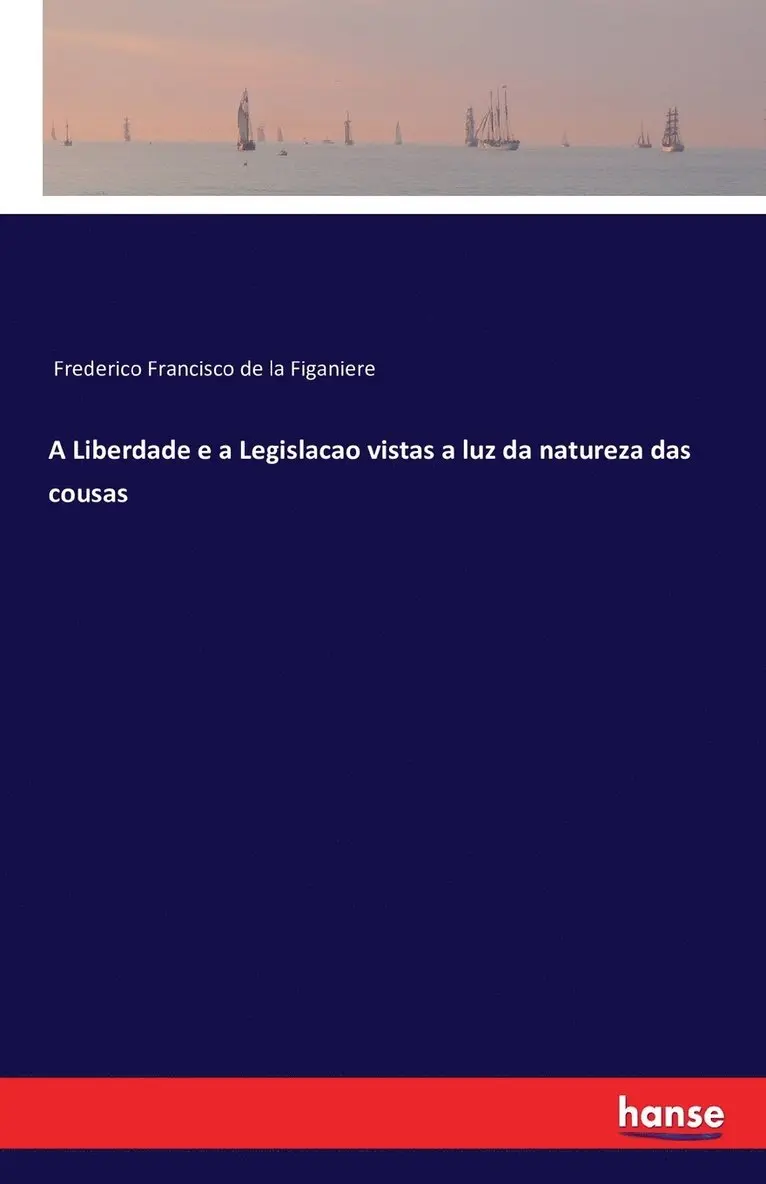 Frederico Francisco De La Figaniere - A Liberdade e a Legislacao vistas a luz da natureza das cousas, Häftad. Tillgänglighet: Lägg i varukorg