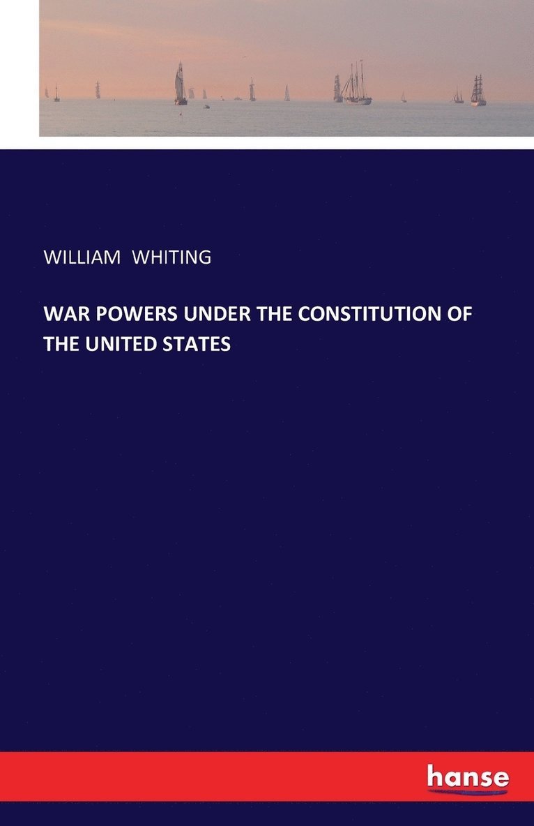 William Whiting - War Powers Under the Constitution of the United States, Häftad