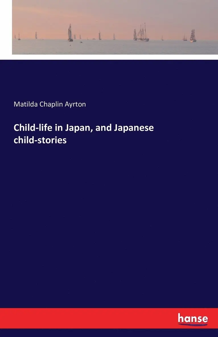 Matilda Chaplin Ayrton - Child-life in Japan, and Japanese child-stories, Häftad. Tillgänglighet: Lägg i varukorg